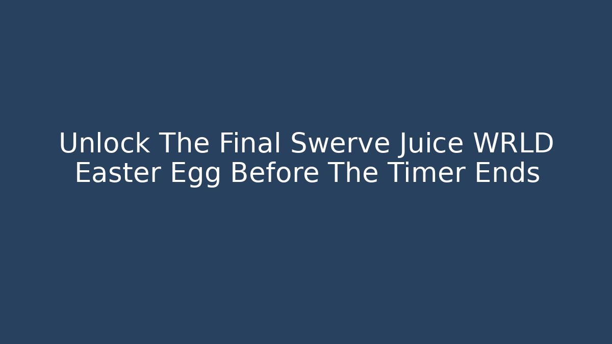 Unlock The Final Swerve Juice WRLD Easter Egg Before The Timer Ends