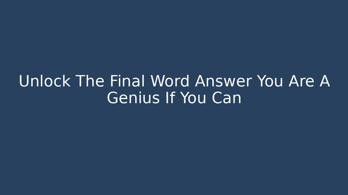 Unlock The Final Word Answer You Are A Genius If You Can