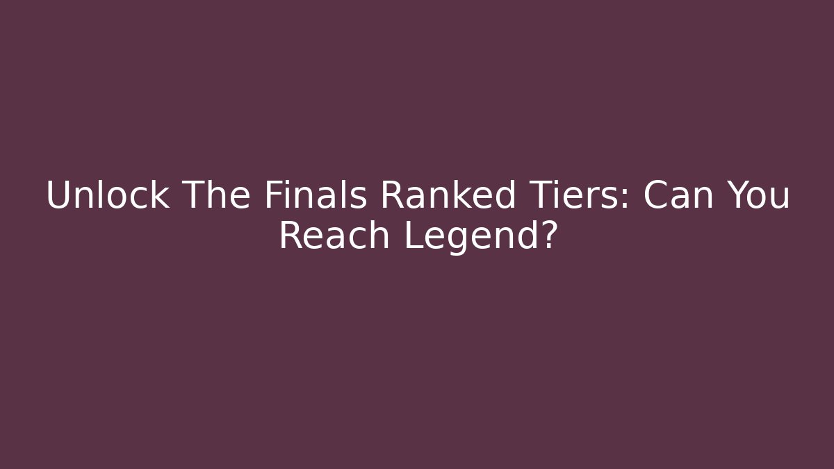 Unlock The Finals Ranked Tiers: Can You Reach Legend?