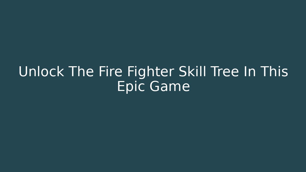 Unlock The Fire Fighter Skill Tree In This Epic Game - Critter Realm
