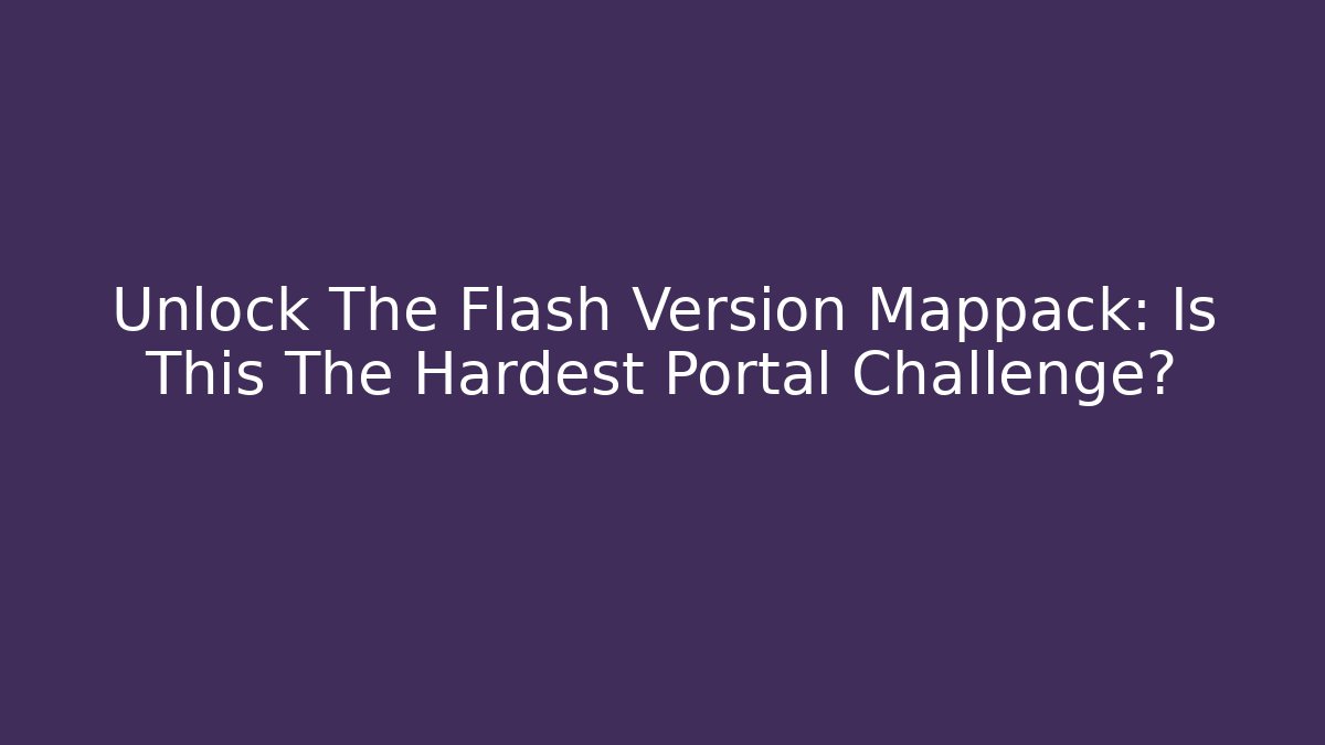 Unlock The Flash Version Mappack: Is This The Hardest Portal Challenge?
