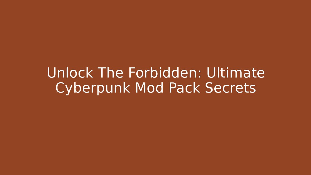 Unlock The Forbidden: Ultimate Cyberpunk Mod Pack Secrets
