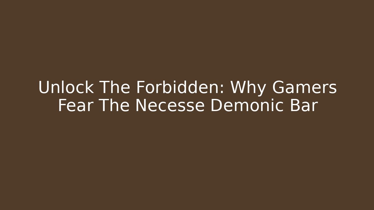 Unlock The Forbidden: Why Gamers Fear The Necesse Demonic Bar