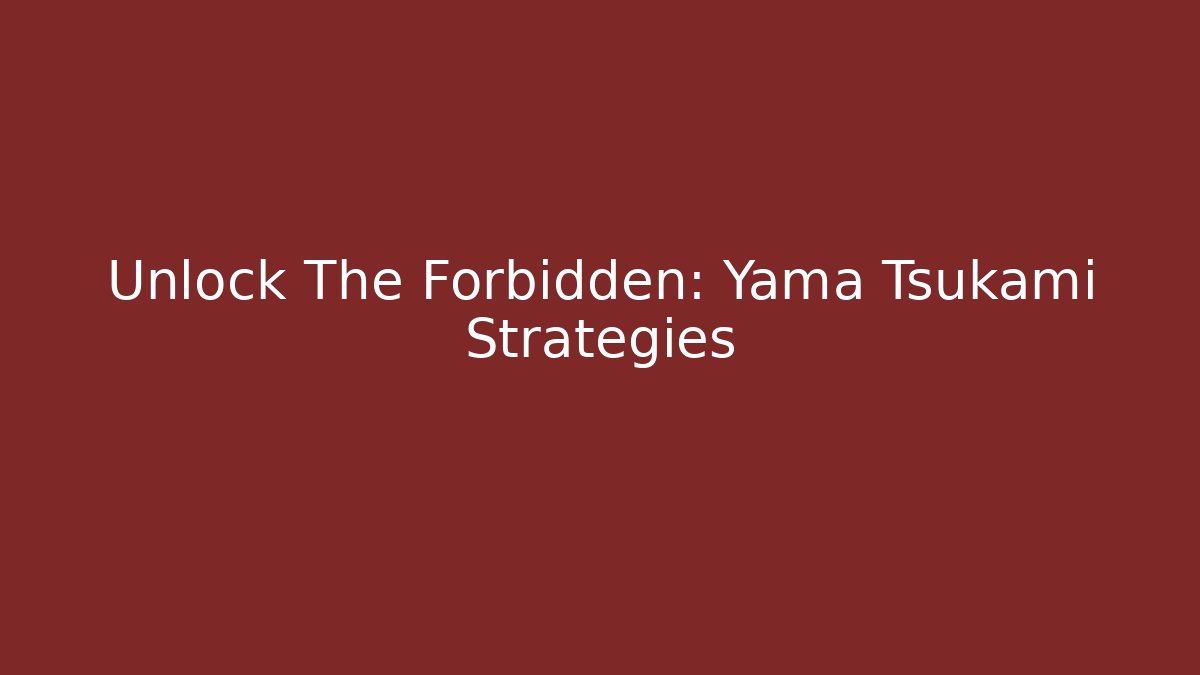 Unlock The Forbidden: Yama Tsukami Strategies