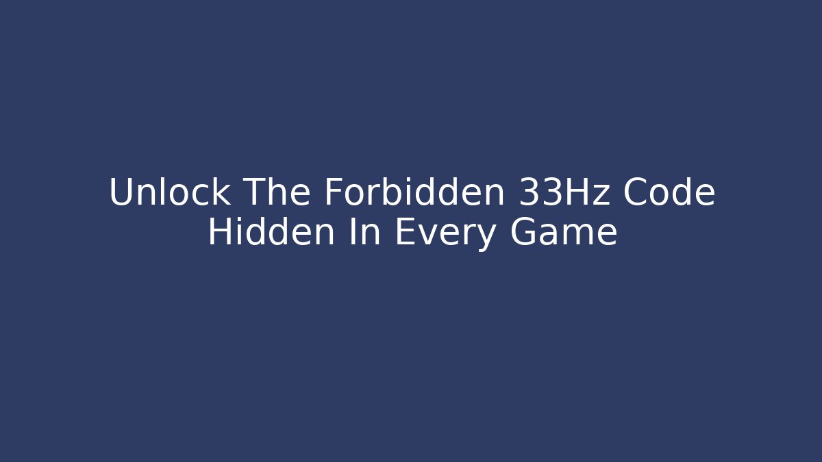 Unlock The Forbidden 33Hz Code Hidden In Every Game