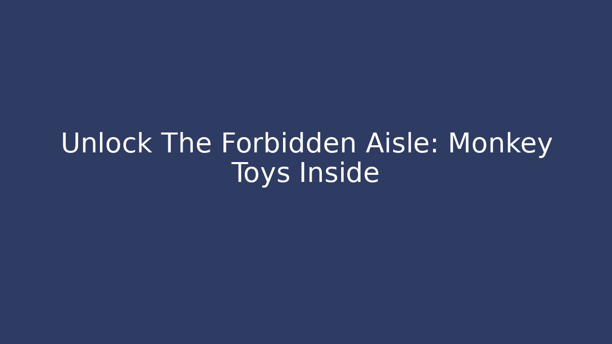Unlock The Forbidden Aisle: Monkey Toys Inside - Critter Realm