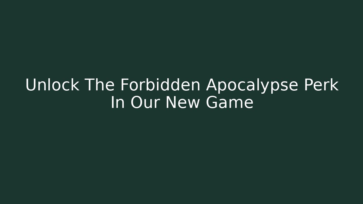 Unlock The Forbidden Apocalypse Perk In Our New Game
