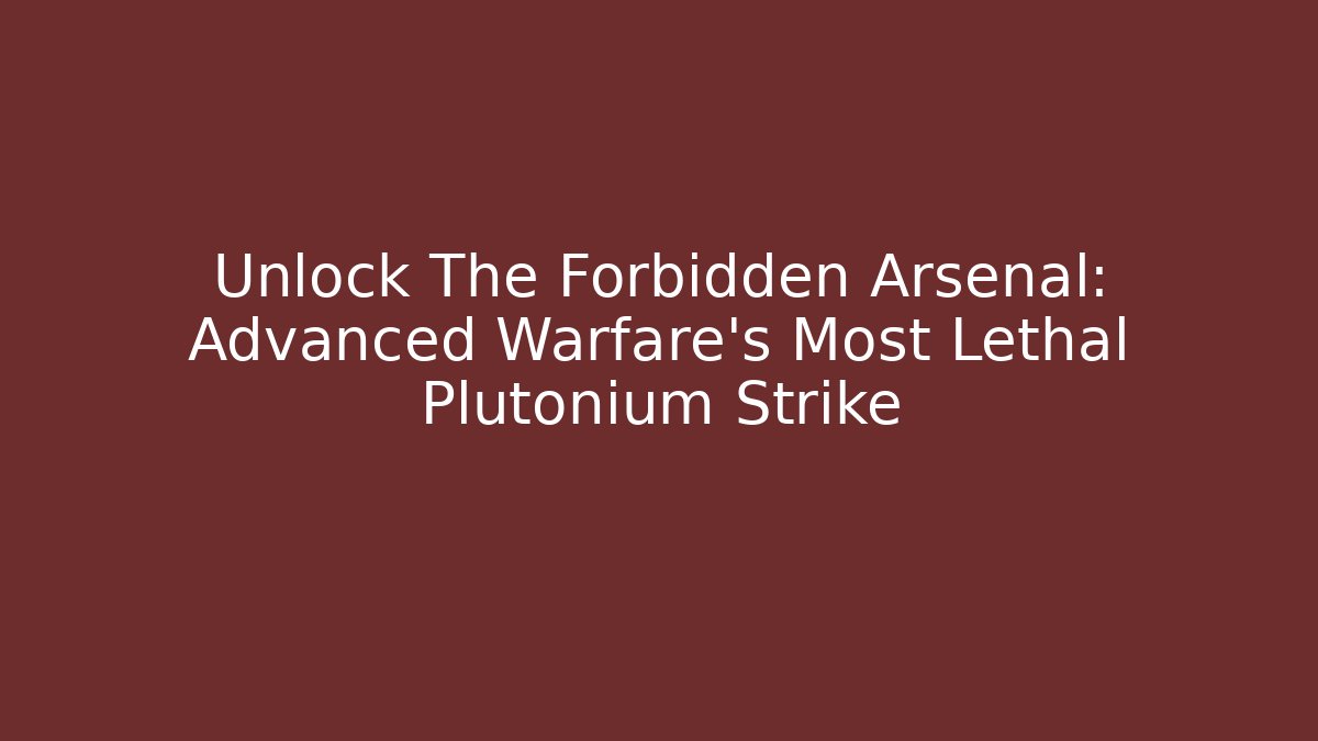 Unlock The Forbidden Arsenal: Advanced Warfare's Most Lethal Plutonium Strike