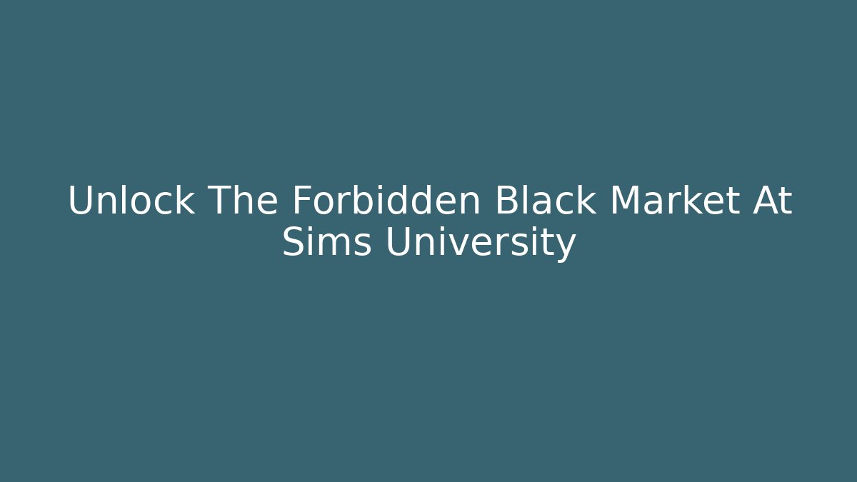 Unlock The Forbidden Black Market At Sims University