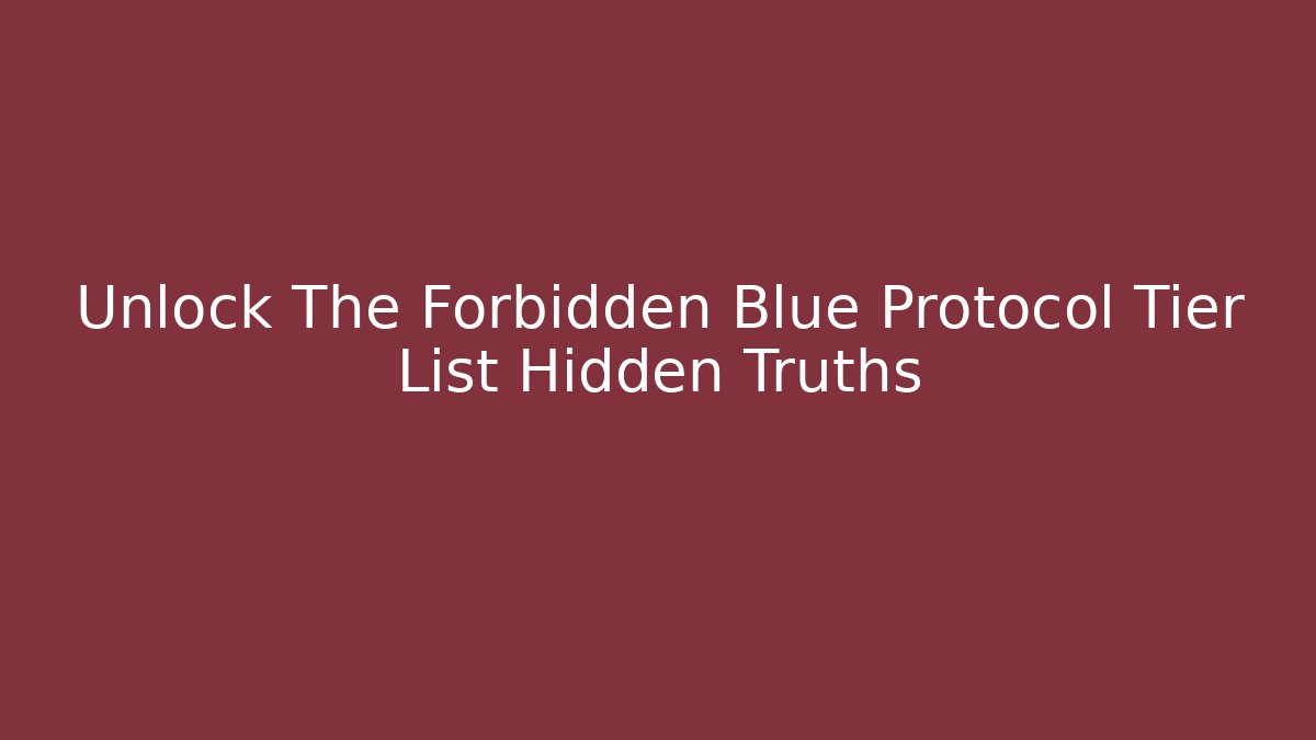 Unlock The Forbidden Blue Protocol Tier List Hidden Truths