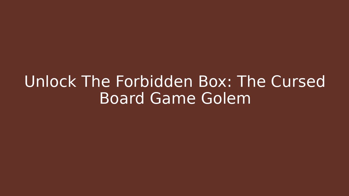 Unlock The Forbidden Box: The Cursed Board Game Golem