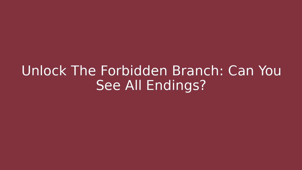 Unlock The Forbidden Branch: Can You See All Endings?