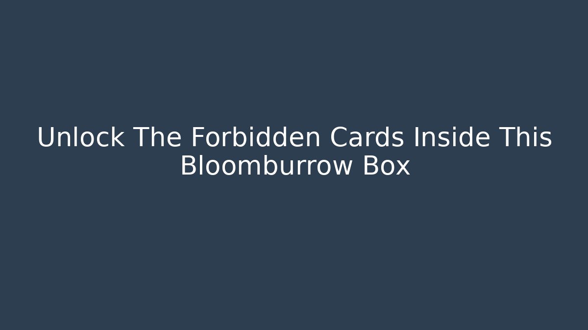 Unlock The Forbidden Cards Inside This Bloomburrow Box