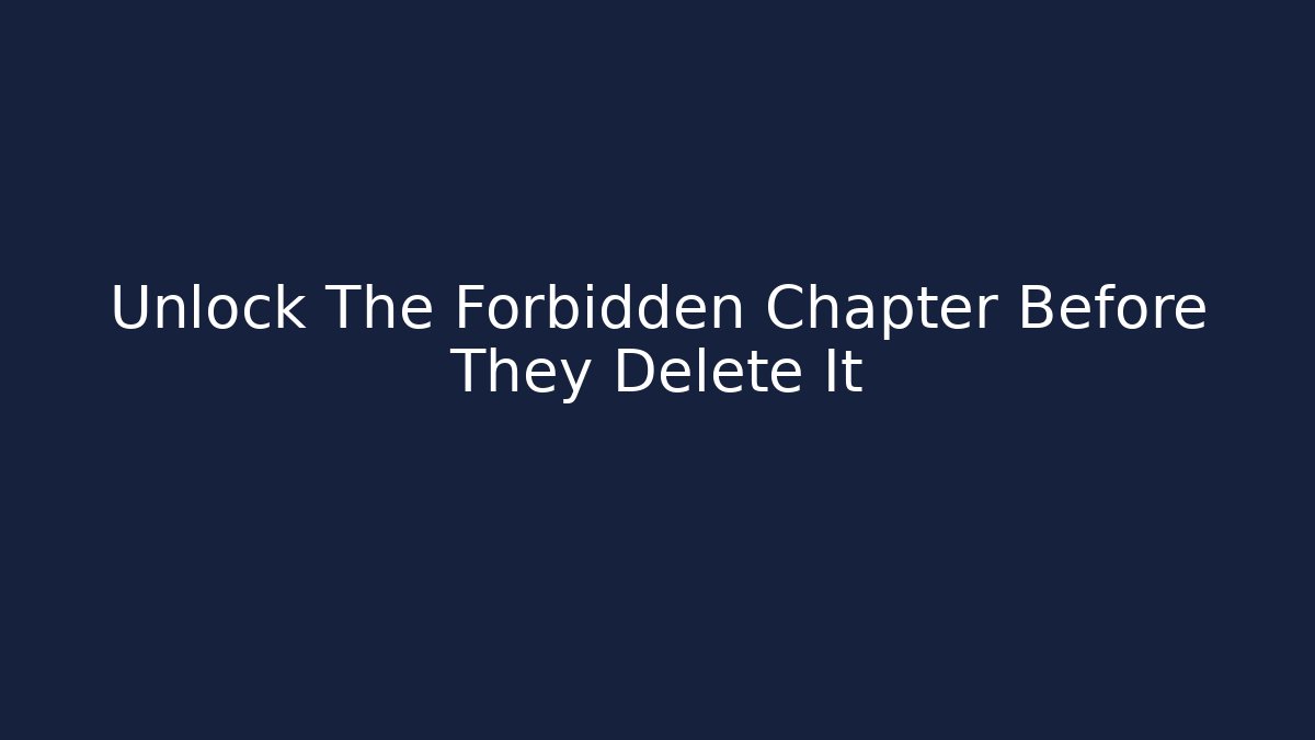 Unlock The Forbidden Chapter Before They Delete It
