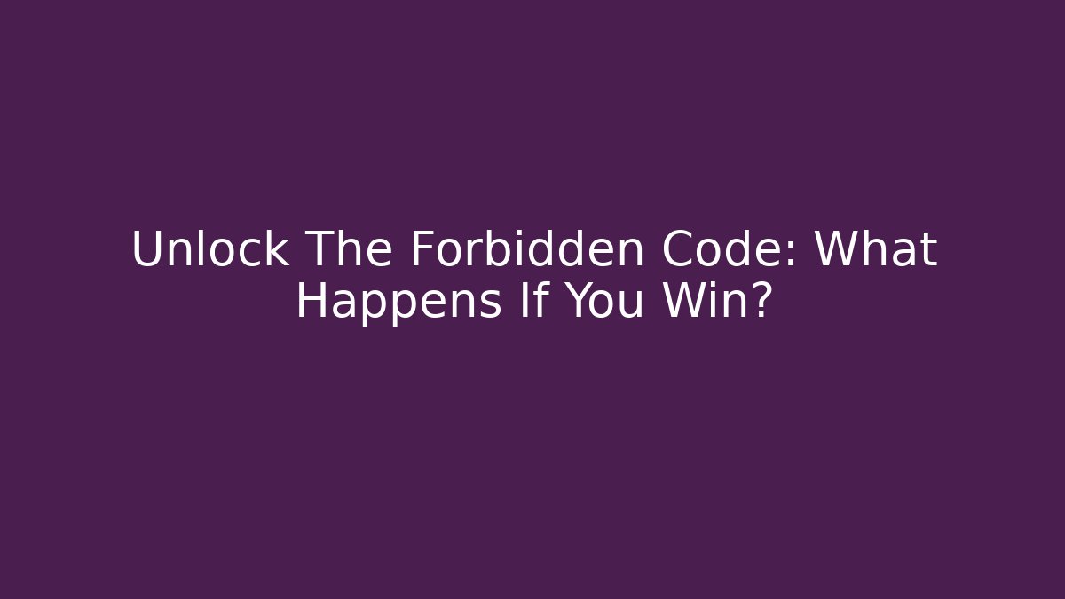 Unlock The Forbidden Code: What Happens If You Win?