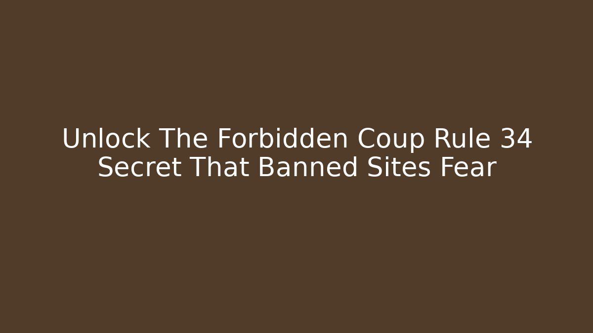 Unlock The Forbidden Coup Rule 34 Secret That Banned Sites Fear