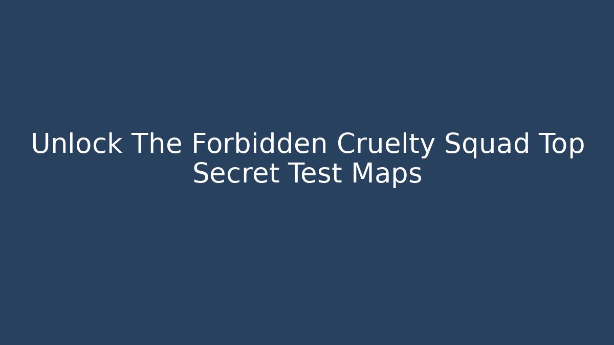 Unlock The Forbidden Cruelty Squad Top Secret Test Maps - Critter Realm