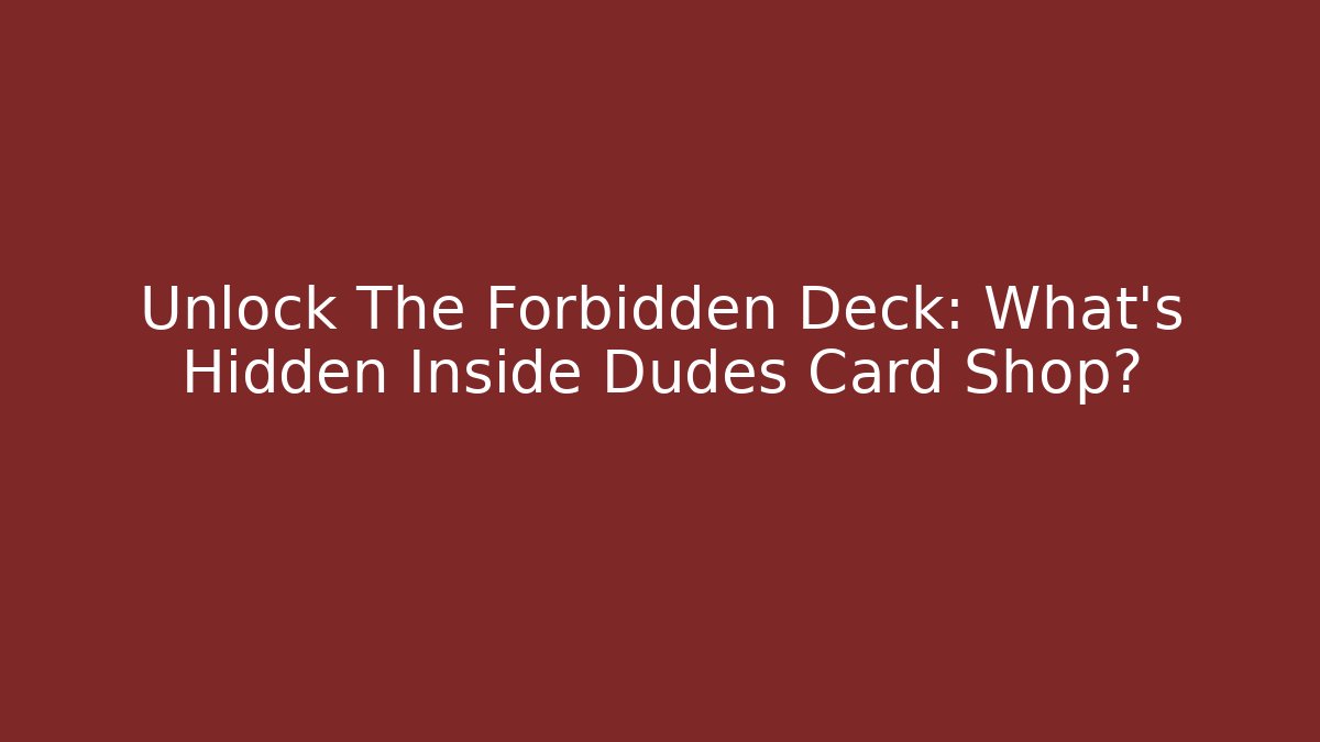 Unlock The Forbidden Deck: What's Hidden Inside Dudes Card Shop?