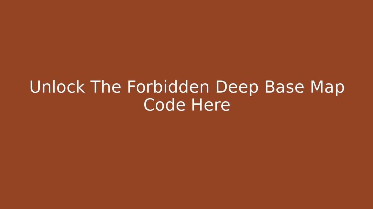 Unlock The Forbidden Deep Base Map Code Here