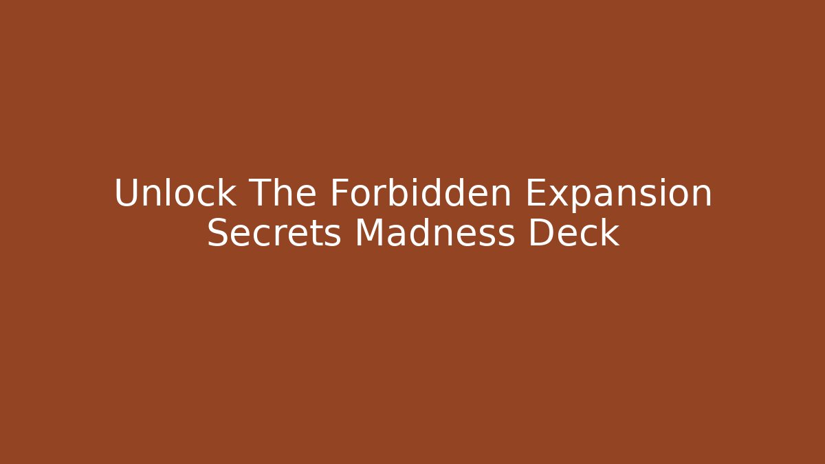 Unlock The Forbidden Expansion Secrets Madness Deck