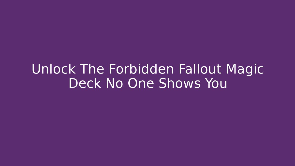 Unlock The Forbidden Fallout Magic Deck No One Shows You