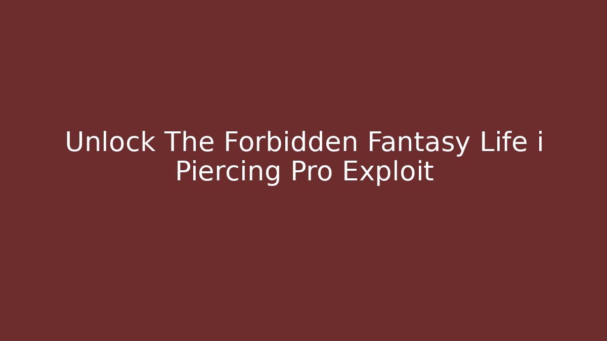 Unlock The Forbidden Fantasy Life i Piercing Pro Exploit