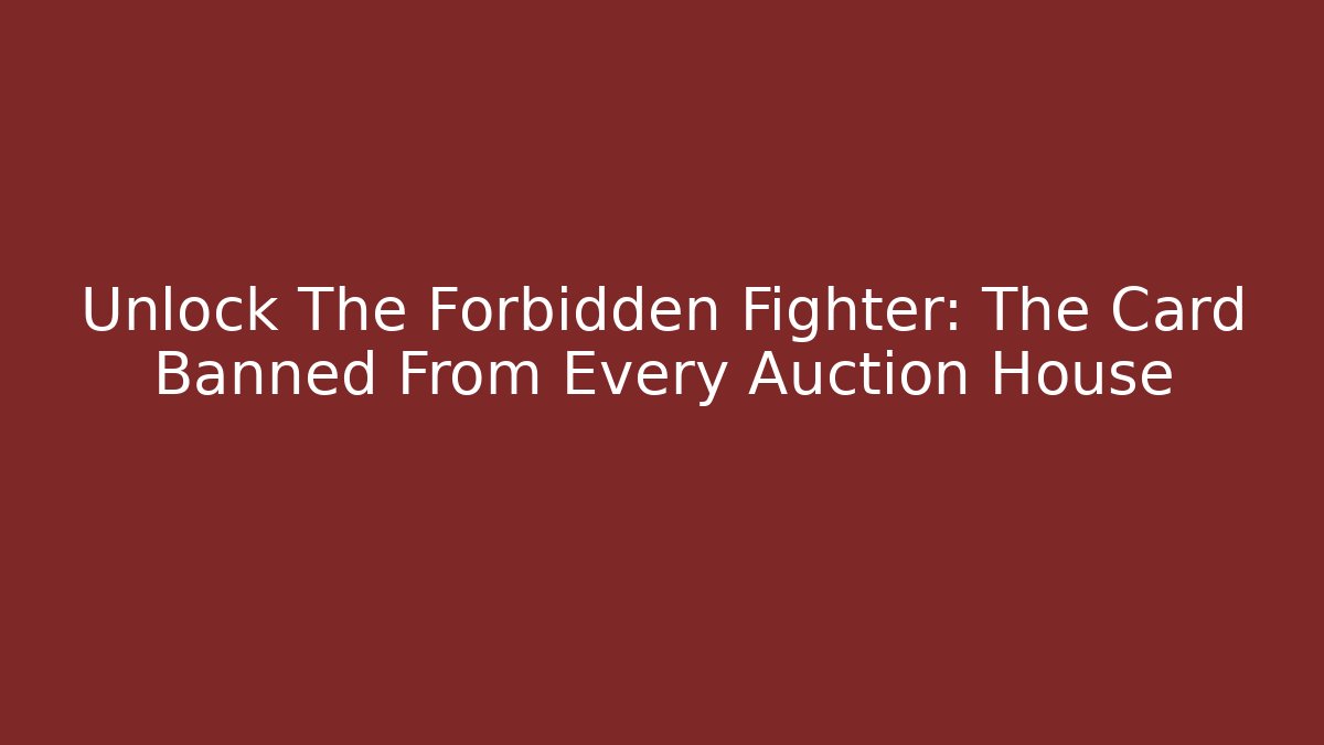 Unlock The Forbidden Fighter: The Card Banned From Every Auction House