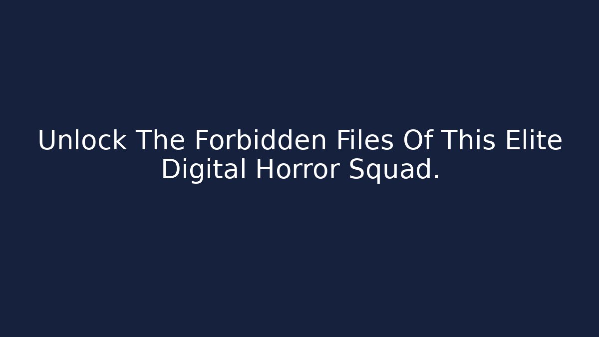 Unlock The Forbidden Files Of This Elite Digital Horror Squad.