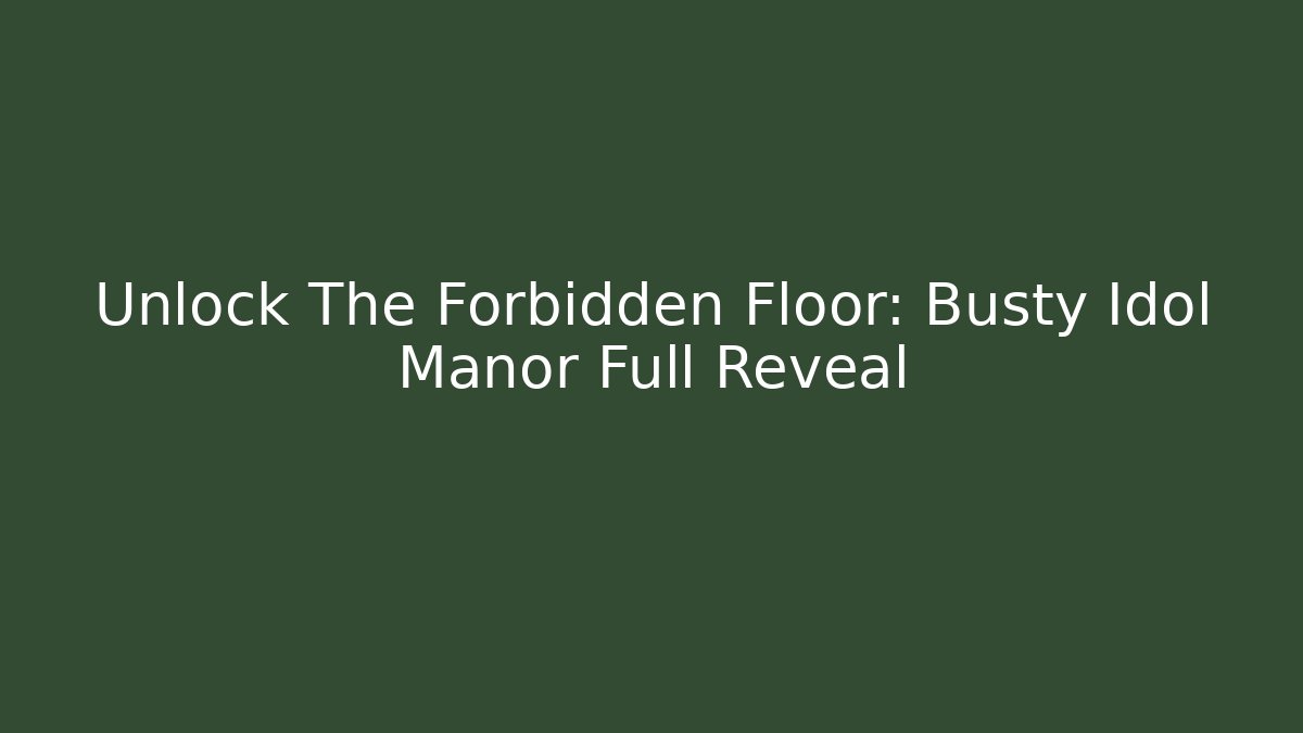 Unlock The Forbidden Floor: Busty Idol Manor Full Reveal