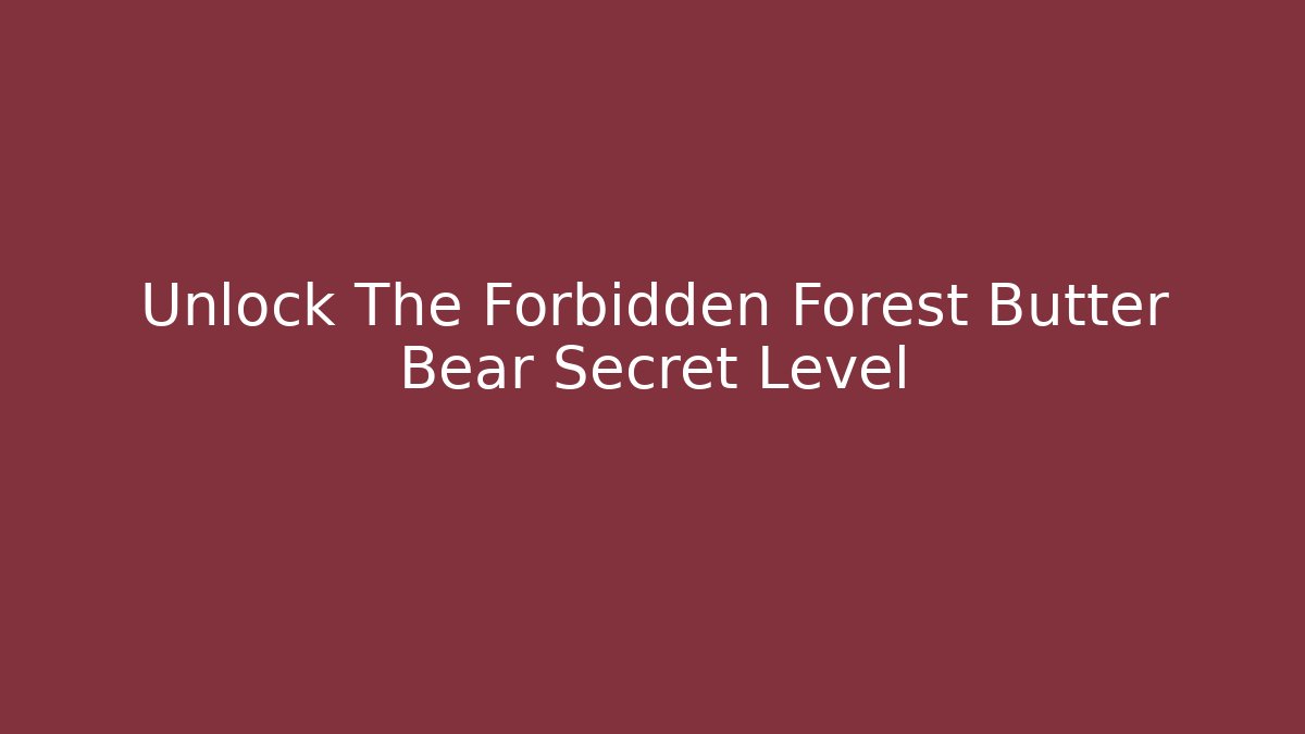 Unlock The Forbidden Forest Butter Bear Secret Level