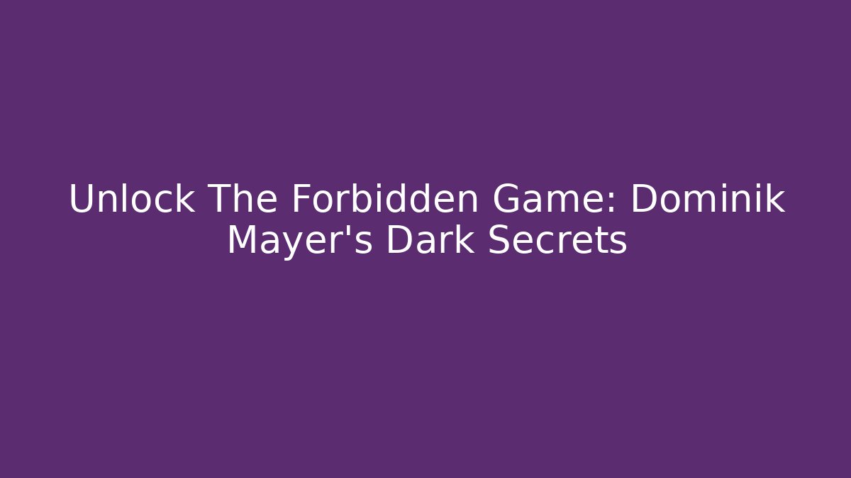 Unlock The Forbidden Game: Dominik Mayer's Dark Secrets