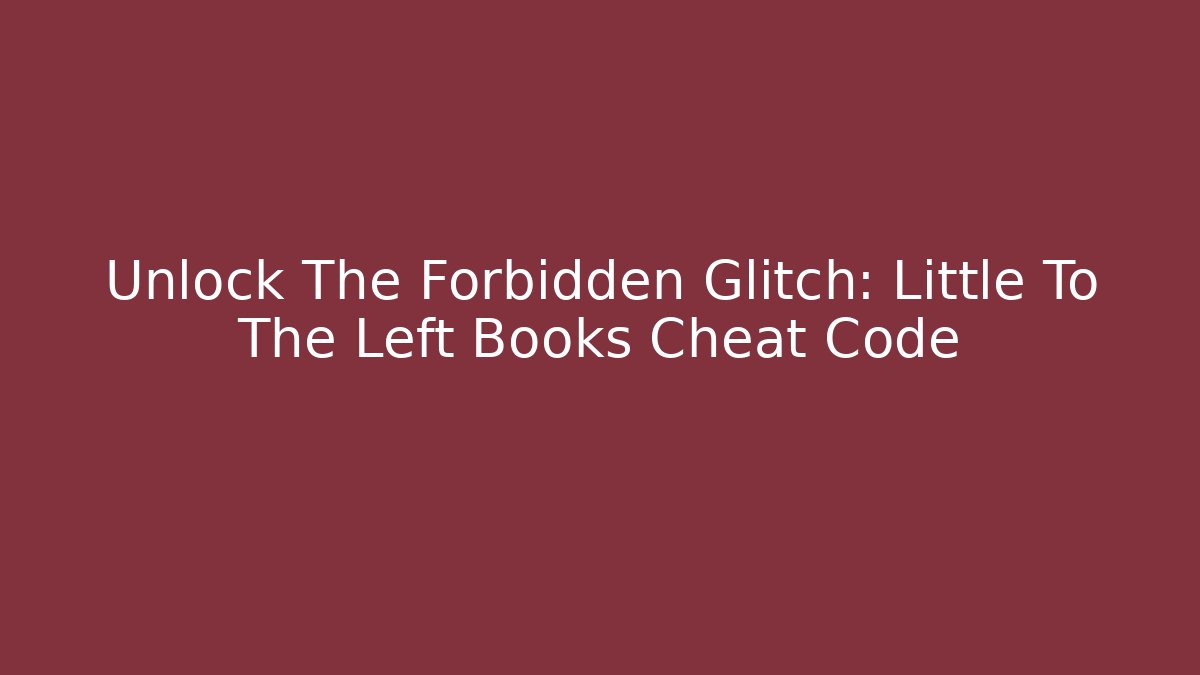 Unlock The Forbidden Glitch: Little To The Left Books Cheat Code