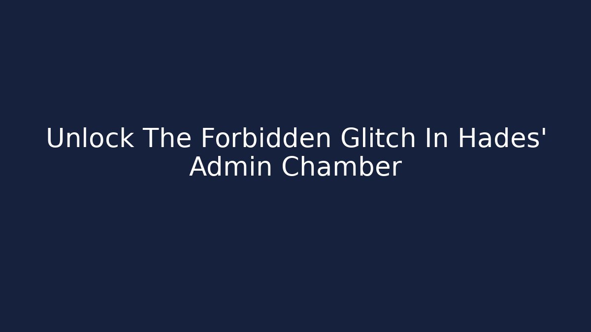 Unlock The Forbidden Glitch In Hades' Admin Chamber