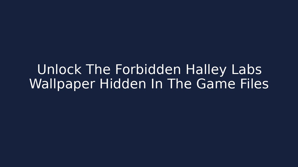 Unlock The Forbidden Halley Labs Wallpaper Hidden In The Game Files