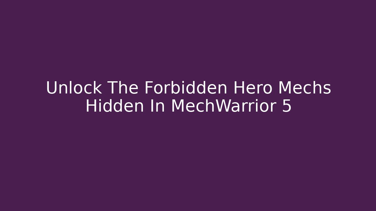 Unlock The Forbidden Hero Mechs Hidden In MechWarrior 5 - Critter Realm