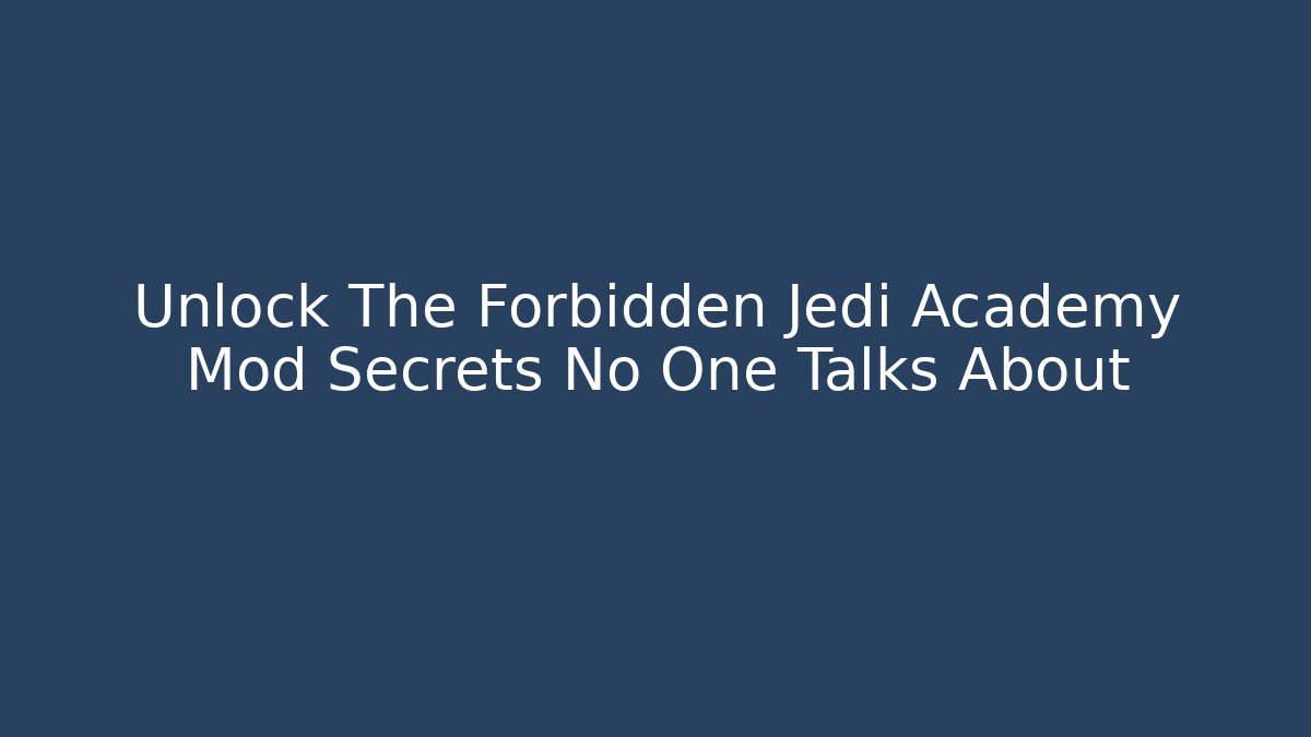 Unlock The Forbidden Jedi Academy Mod Secrets No One Talks About