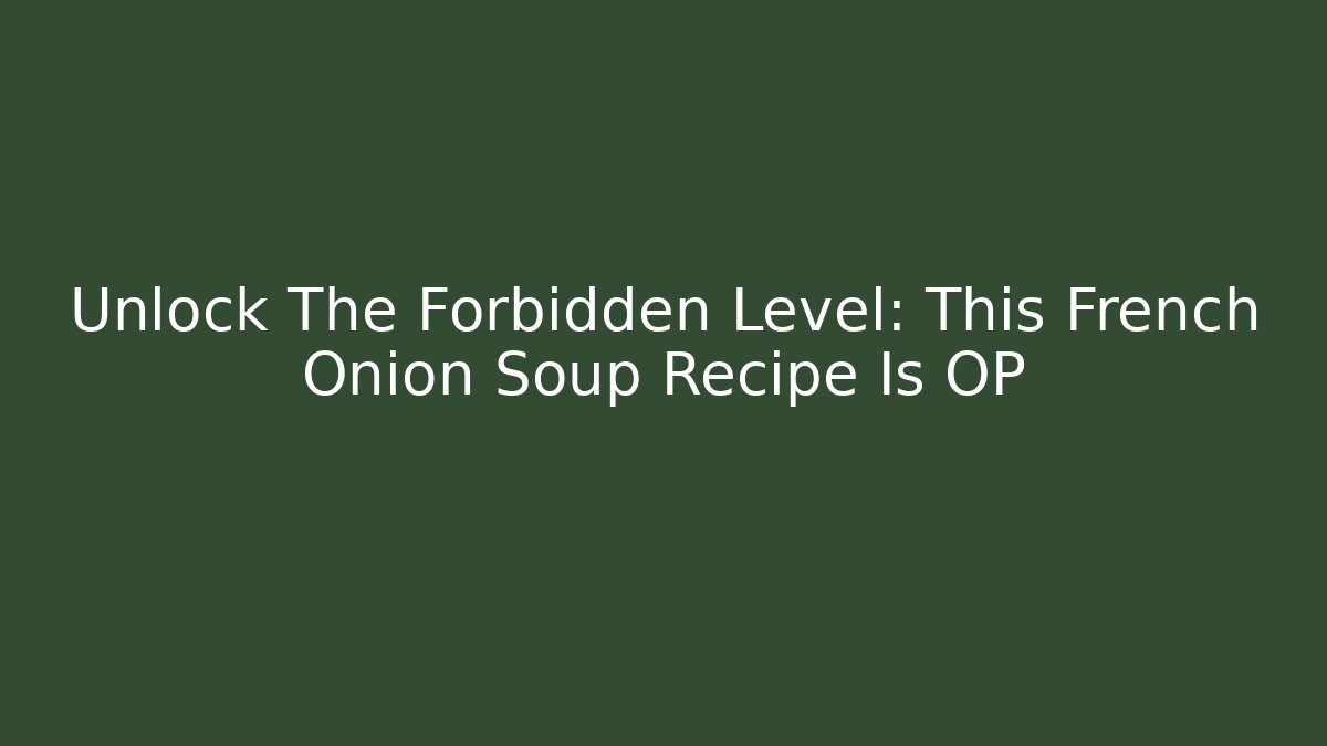 Unlock The Forbidden Level: This French Onion Soup Recipe Is OP