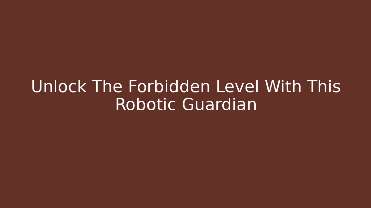 Unlock The Forbidden Level With This Robotic Guardian