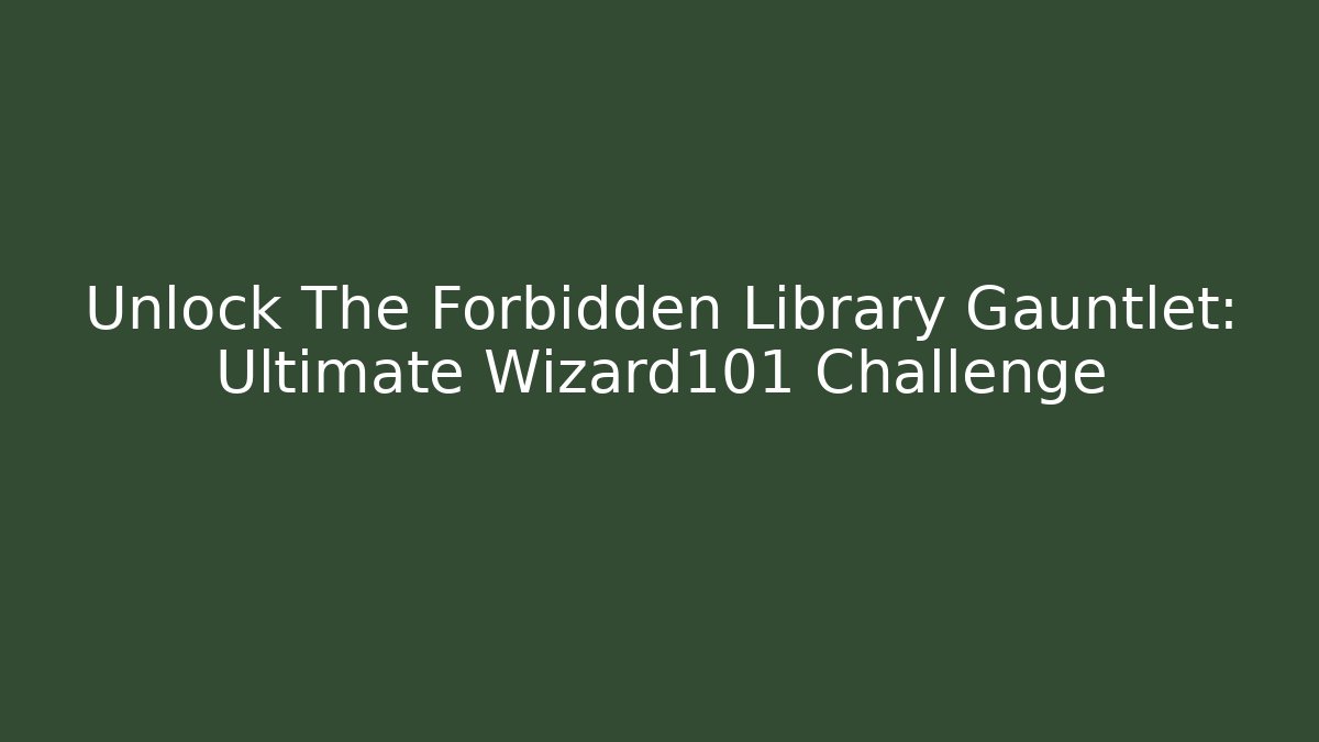 Unlock The Forbidden Library Gauntlet: Ultimate Wizard101 Challenge - Critter Realm
