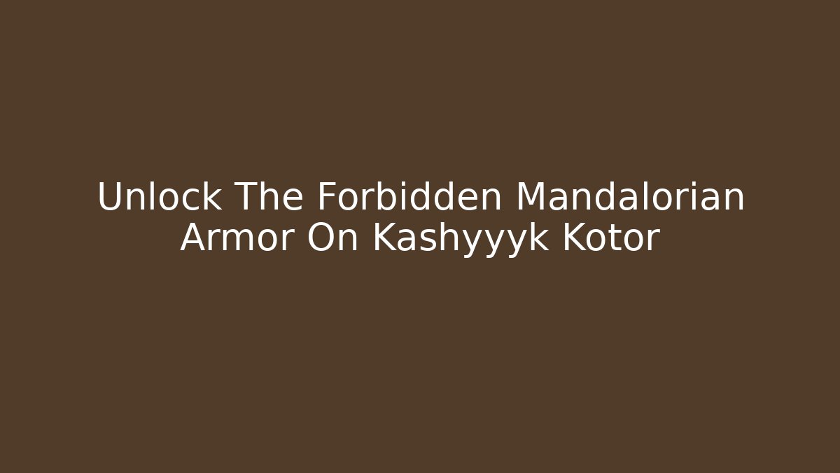 Unlock The Forbidden Mandalorian Armor On Kashyyyk Kotor