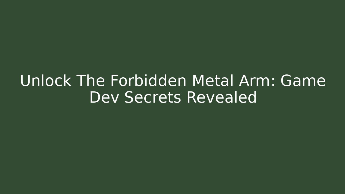 Unlock The Forbidden Metal Arm: Game Dev Secrets Revealed