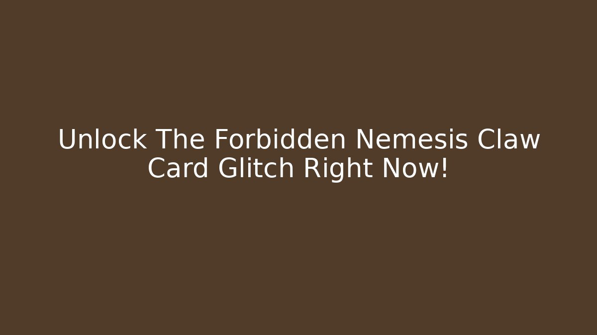 Unlock The Forbidden Nemesis Claw Card Glitch Right Now!