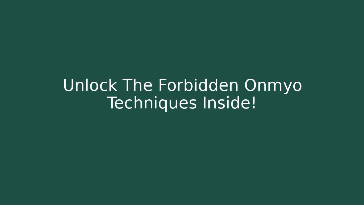 Unlock The Forbidden Onmyo Techniques Inside!