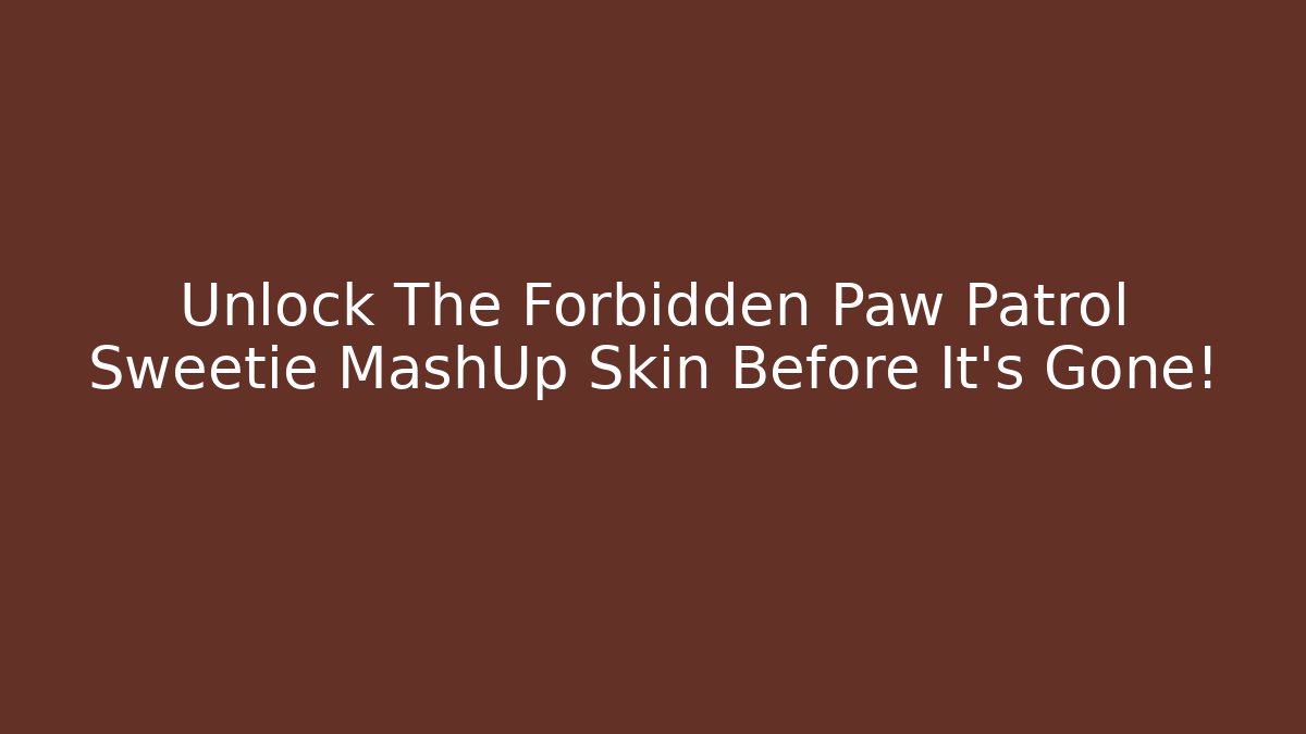 Unlock The Forbidden Paw Patrol Sweetie MashUp Skin Before It’s Gone!