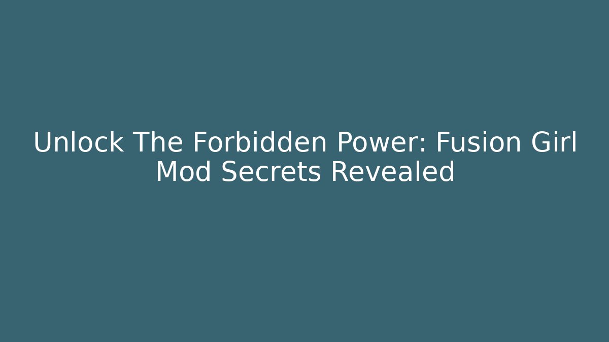 Unlock The Forbidden Power: Fusion Girl Mod Secrets Revealed