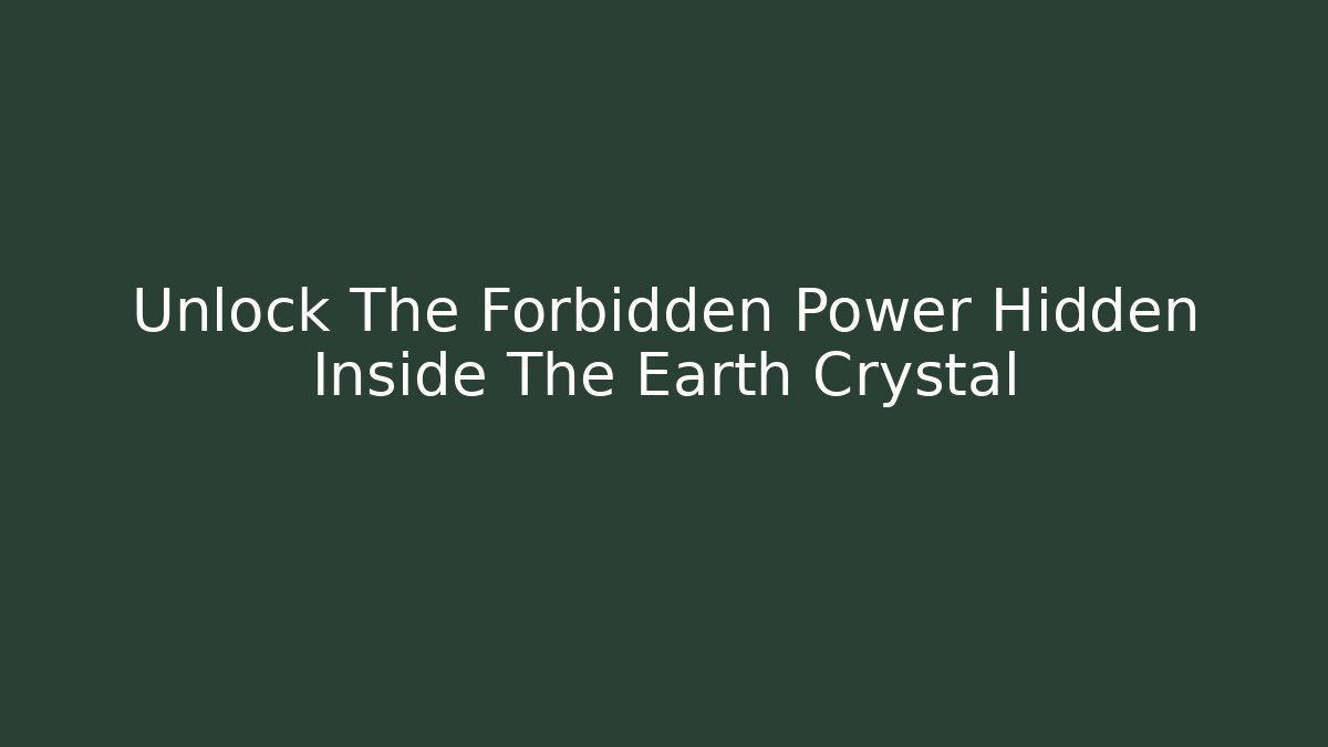 Unlock The Forbidden Power Hidden Inside The Earth Crystal