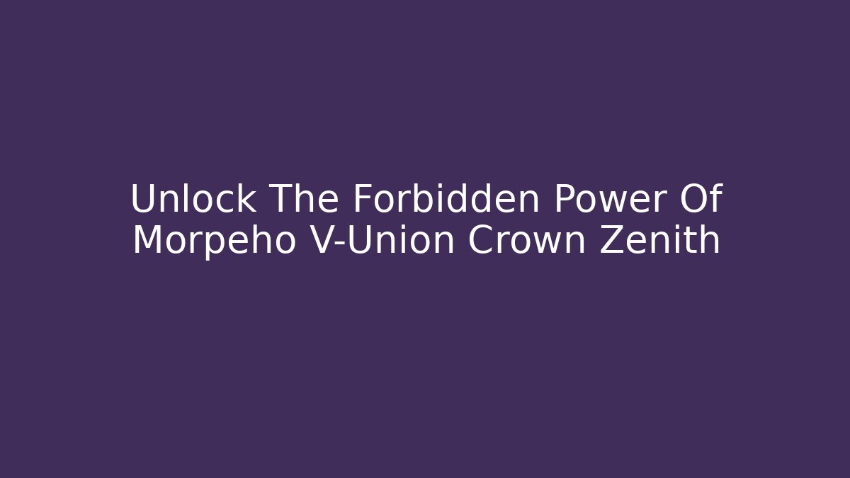 Unlock The Forbidden Power Of Morpeho V-Union Crown Zenith