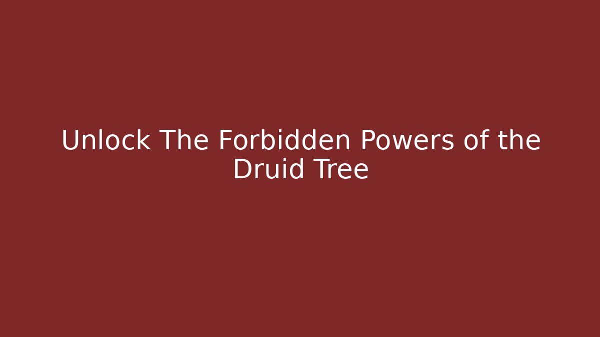 Unlock The Forbidden Powers of the Druid Tree