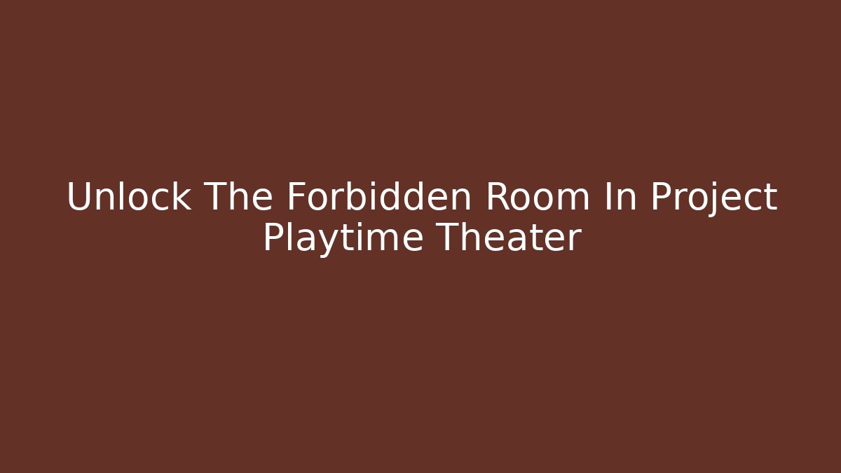 Unlock The Forbidden Room In Project Playtime Theater - Critter Realm