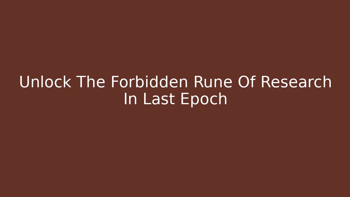 Unlock The Forbidden Rune Of Research In Last Epoch